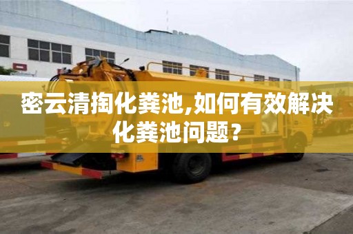 密云清掏化糞池,如何有效解決化糞池問題？