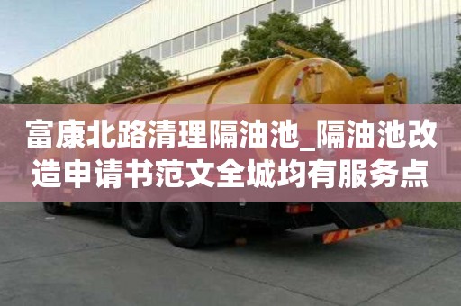 富康北路清理隔油池_隔油池改造申請書范文全城均有服務點