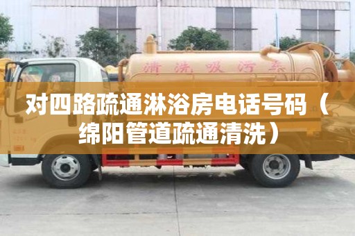對(duì)四路疏通淋浴房電話號(hào)碼（綿陽(yáng)管道疏通清洗）