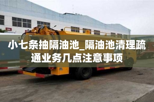 小七條抽隔油池_隔油池清理疏通業務幾點注意事項
