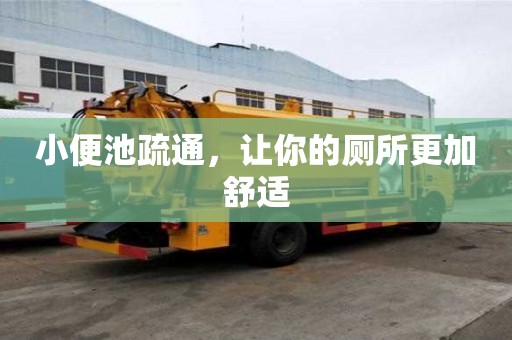 小便池疏通，讓你的廁所更加舒適