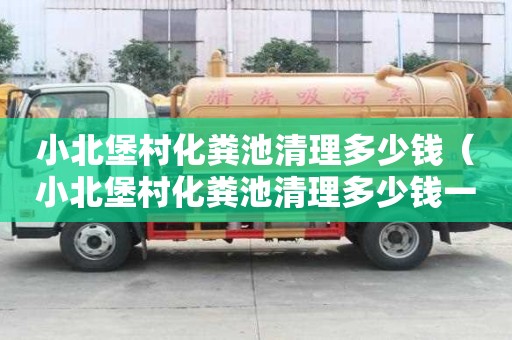 小北堡村化糞池清理多少錢（小北堡村化糞池清理多少錢一平方）