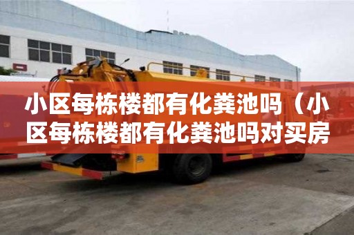 小區(qū)每棟樓都有化糞池嗎（小區(qū)每棟樓都有化糞池嗎對買房有影響嗎）