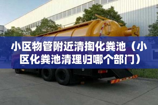小區物管附近清掏化糞池(小區化糞池清理歸哪個部門) 小區物管附近清掏化糞池(小區化糞池清理歸哪個部門)