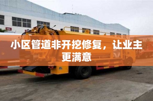 小區(qū)管道非開(kāi)挖修復(fù)，讓業(yè)主更滿意