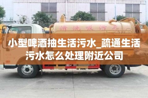 小型啤酒抽生活污水_疏通生活污水怎么處理附近公司