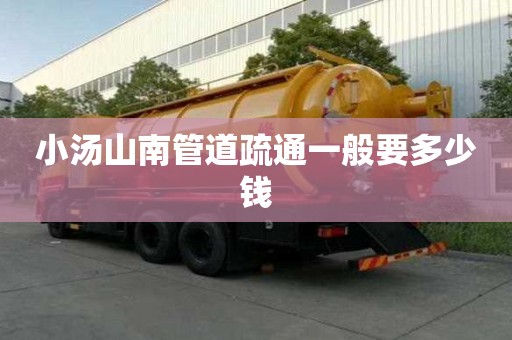 小湯山南管道疏通一般要多少錢 小湯山南管道疏通一般要多少錢