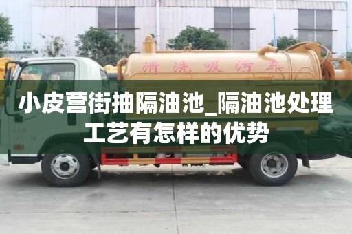 小皮營街抽隔油池_隔油池處理工藝有怎樣的優勢