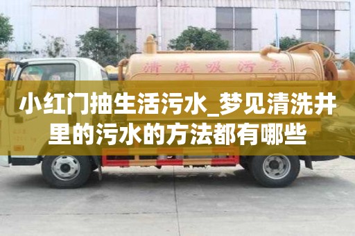 小紅門抽生活污水_夢見清洗井里的污水的方法都有哪些