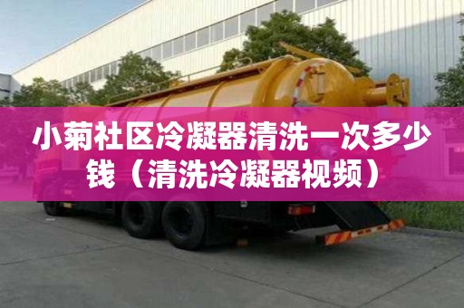 小菊社區冷凝器清洗一次多少錢（清洗冷凝器視頻）