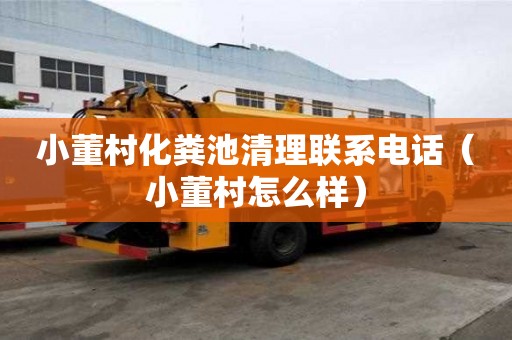 小董村化糞池清理聯系電話（小董村怎么樣）
