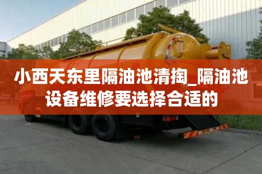 小西天東里隔油池清掏_隔油池設備維修要選擇合適的