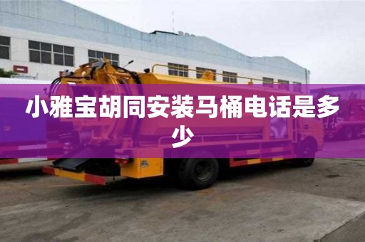 小雅寶胡同安裝馬桶電話是多少