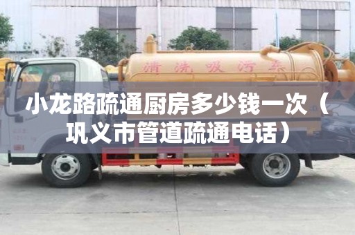 小龍路疏通廚房多少錢一次（鞏義市管道疏通電話）