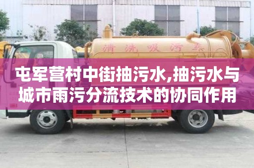 屯軍營(yíng)村中街抽污水,抽污水與城市雨污分流技術(shù)的協(xié)同作用