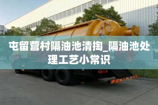 屯留營村隔油池清掏_隔油池處理工藝小常識