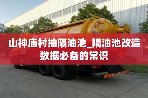 山神廟村抽隔油池_隔油池改造數據必備的常識