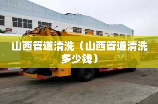 山西管道清洗（山西管道清洗多少錢）