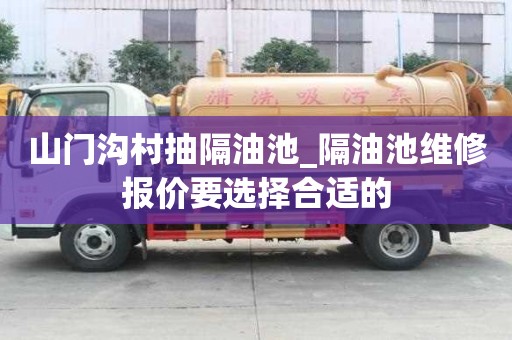 山門溝村抽隔油池_隔油池維修報價要選擇合適的