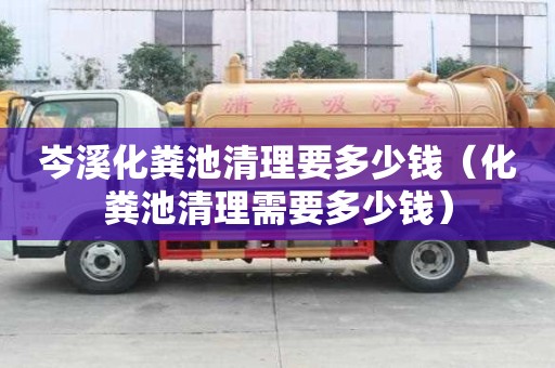 岑溪化糞池清理要多少錢（化糞池清理需要多少錢）