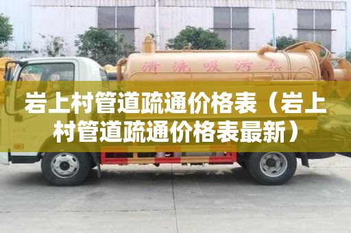巖上村管道疏通價(jià)格表（巖上村管道疏通價(jià)格表最新）