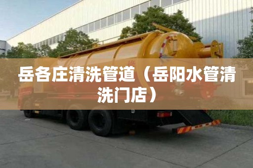 岳各莊清洗管道（岳陽水管清洗門店）