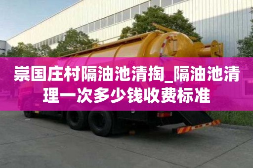 崇國莊村隔油池清掏_隔油池清理一次多少錢收費標(biāo)準(zhǔn)