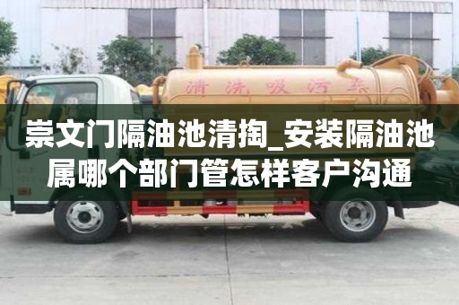 崇文門隔油池清掏_安裝隔油池屬哪個部門管怎樣客戶溝通