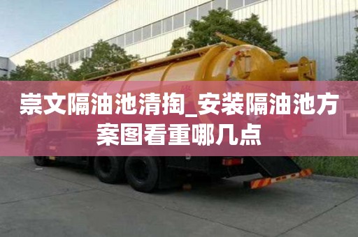 崇文隔油池清掏_安裝隔油池方案圖看重哪幾點