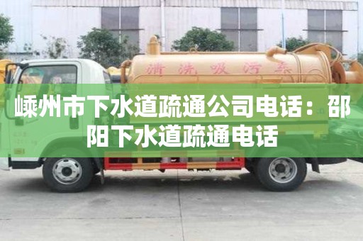 嵊州市下水道疏通公司電話：邵陽下水道疏通電話