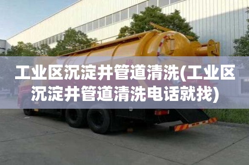 工業區沉淀井管道清洗(工業區沉淀井管道清洗電話就找)