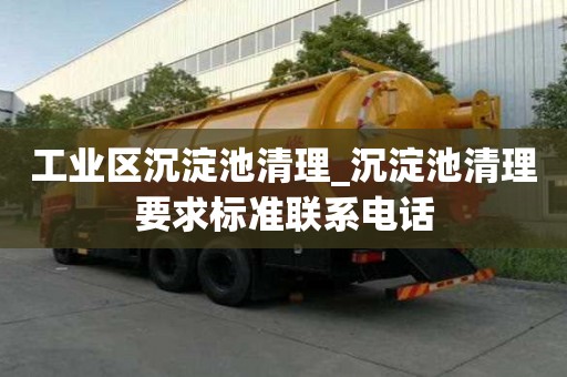 工業區沉淀池清理_沉淀池清理要求標準聯系電話