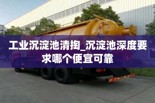 工業沉淀池清掏_沉淀池深度要求哪個便宜可靠
