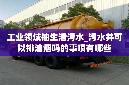 工業領域抽生活污水_污水井可以排油煙嗎的事項有哪些