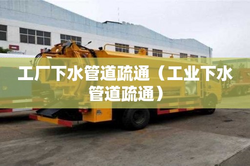 工廠下水管道疏通（工業下水管道疏通）