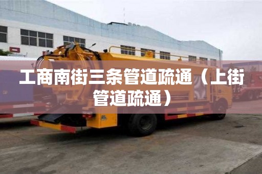 工商南街三條管道疏通（上街管道疏通）