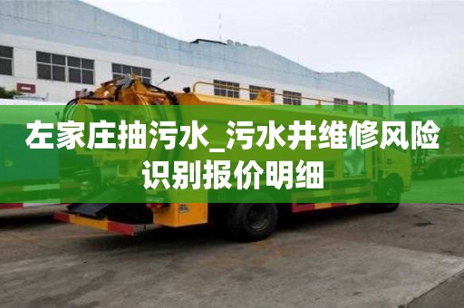 左家莊抽污水_污水井維修風(fēng)險(xiǎn)識(shí)別報(bào)價(jià)明細(xì)