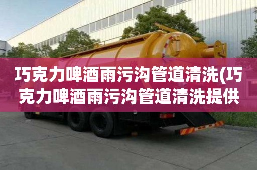 巧克力啤酒雨污溝管道清洗(巧克力啤酒雨污溝管道清洗提供的服務(wù))