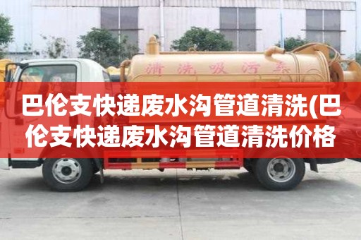巴倫支快遞廢水溝管道清洗(巴倫支快遞廢水溝管道清洗價格費用)