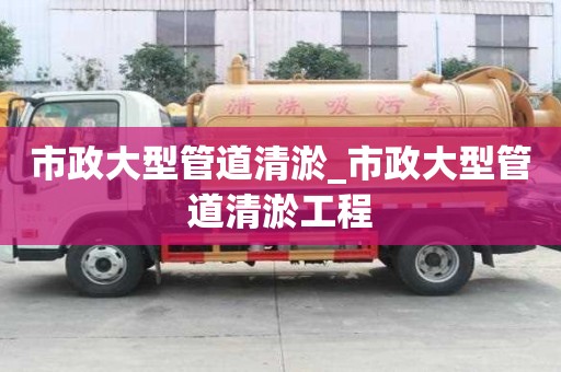 市政大型管道清淤_市政大型管道清淤工程