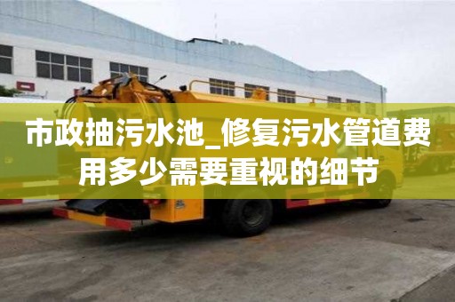 市政抽污水池_修復污水管道費用多少需要重視的細節