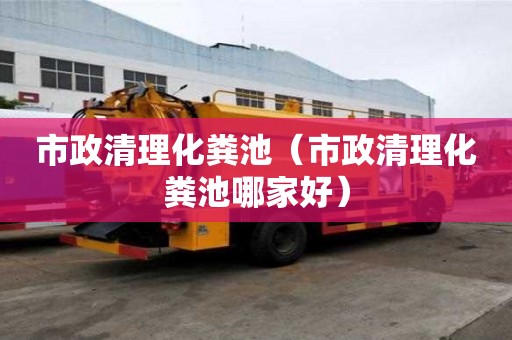 市政清理化糞池（市政清理化糞池哪家好）