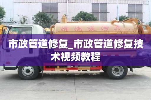 市政管道修復_市政管道修復技術視頻教程