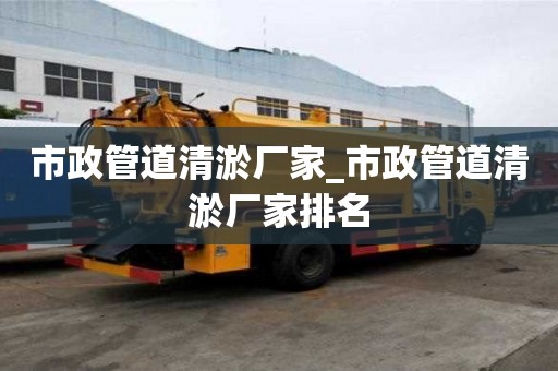 市政管道清淤廠家_市政管道清淤廠家排名