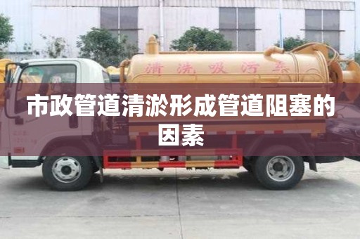 市政管道清淤形成管道阻塞的因素