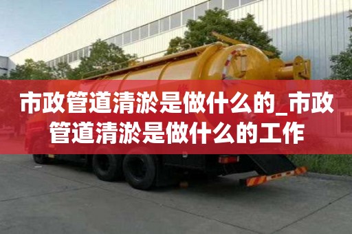 市政管道清淤是做什么的_市政管道清淤是做什么的工作