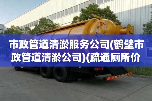 市政管道清淤服務(wù)公司(鶴壁市政管道清淤公司)(疏通廁所價格表)