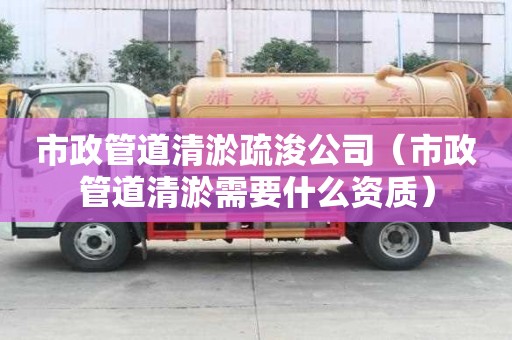 市政管道清淤疏浚公司（市政管道清淤需要什么資質）