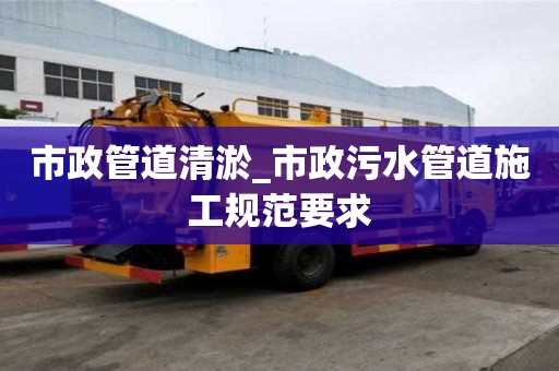 市政管道清淤_市政污水管道施工規范要求