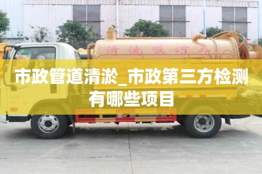 市政管道清淤_市政第三方檢測有哪些項目